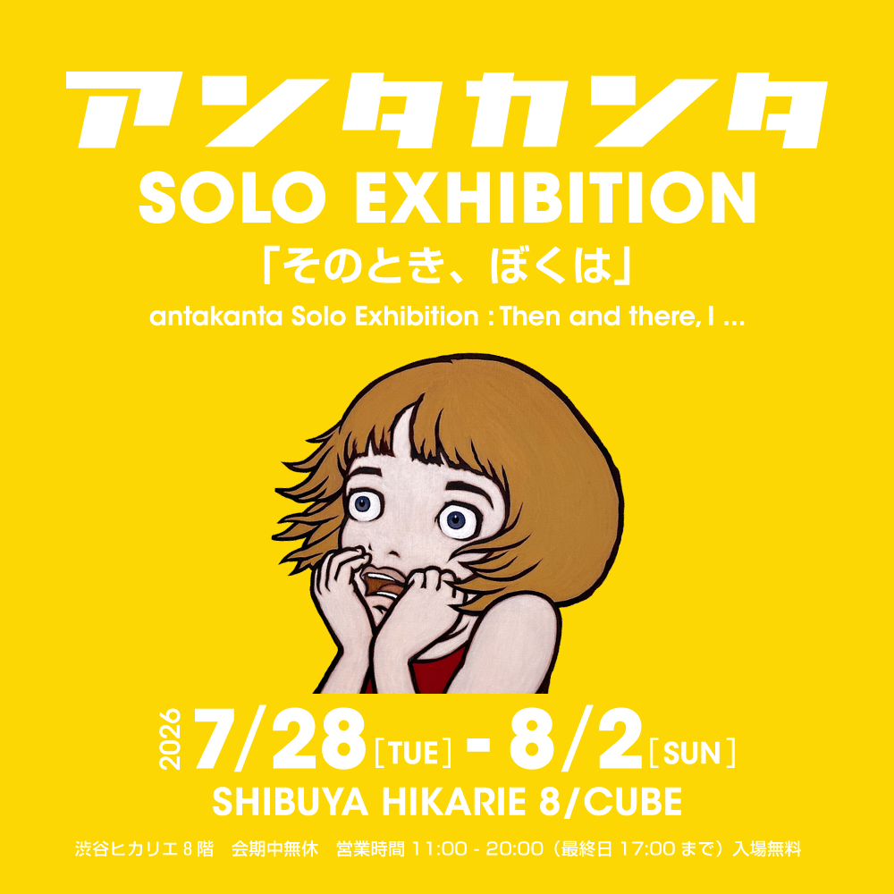 アンタカンタ SOLO EXHIBITION 「そのとき、ぼくは」 antakanta Solo Exhibition: Then and there, I …